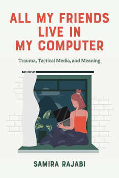Paperback All My Friends Live in My Computer: Trauma, Tactical Media, and Meaning Book