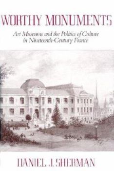 Hardcover Worthy Monuments: Art Museums and the Politics of Culture in Nineteenth-Ceuntury France Book