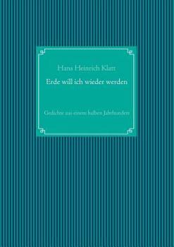 Erde will ich wieder werden: Gedichte aus einem halben Jahrhundert