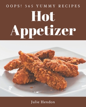 Paperback Oops! 365 Yummy Hot Appetizer Recipes: Everything You Need in One Yummy Hot Appetizer Cookbook! Book
