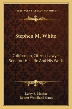Paperback Stephen M. White: Californian, Citizen, Lawyer, Senator; His Life And His Work Book