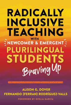 Paperback Radically Inclusive Teaching with Newcomer and Emergent Plurilingual Students: Braving Up Book
