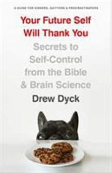 Paperback Your Future Self Will Thank You: Secrets to Self-Control from the Bible and Brain Science (a Guide for Sinners, Quitters, and Procrastinators) Book