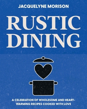 Paperback Rustic Dining: A celebration of wholesome and heart-warming recipes cooked with love Book