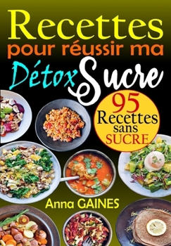 Recettes pour Réussir ma Détox Sucre (French Edition)