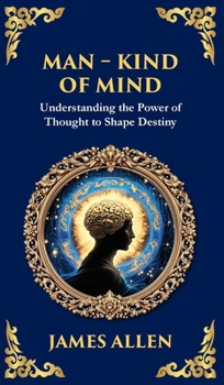 Man - King of Mind, Body & Soul: Understanding the Power of Thought to Shape Destiny (Deluxe Hardbound Edition) (Library of Alexandria)