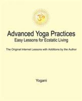 Paperback Advanced Yoga Practices - Easy Lessons for Ecstatic Living Book