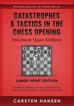 Catastrophes & Tactics in the Chess Opening - Volume 6: Open Sicilians - Large Print Edition: Winning in 15 Moves or Less: Chess Tactics, Brilliancies ... Quickly at Chess Series - Large Print)