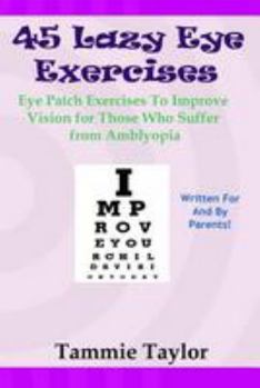 Paperback 45 Lazy Eye Exercises: Eye Patch Exercises To Improve Vision for Those Who Suffer From Amblyopia Book