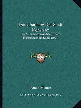 Der Ubergang Der Stadt Konstanz: An Das Haus Osterreich Nach Dem Schmalkaldischen Kriege (1904)