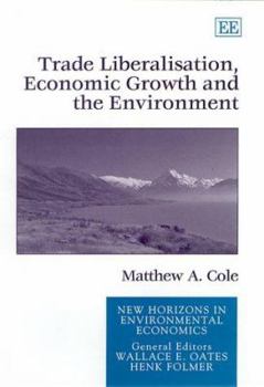 Hardcover Trade Liberalisation, Economic Growth and the Environment (New Horizons in Environmental Economics series) Book