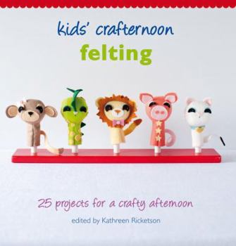 Kids' Crafternoon Felting: 25 Projects for a Crafty Afternoon
