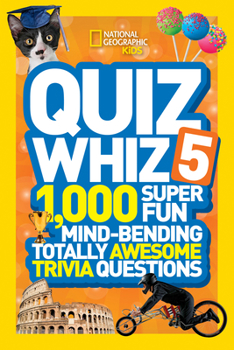 National Geographic Kids Quiz Whiz 5: 1,000 Super Fun Mind-bending Totally Awesome Trivia Questions - Book #5 of the Quiz Whiz