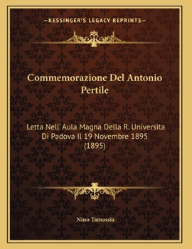 Paperback Commemorazione Del Antonio Pertile: Letta Nell' Aula Magna Della R. Universita Di Padova Il 19 Novembre 1895 (1895) [Italian] Book