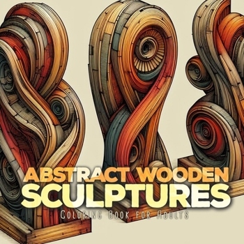 Paperback Abstract Wooden Sculptures Coloring Book for Adults: Wood Art Coloring Book for Adults abstract art Coloring Book for adults Sculptures Book