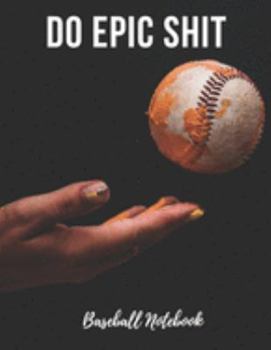 Paperback Baseball Notebook: Do Epic Shit - Cool Motivational Inspirational Journal, Composition Notebook, Log Book, Diary for Athletes (8.5 x 11 i Book