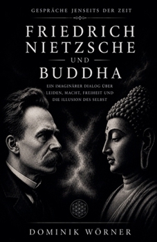Friedrich Nietzsche und Buddha (Gespräche Jenseits Der Zeit) (German Edition)