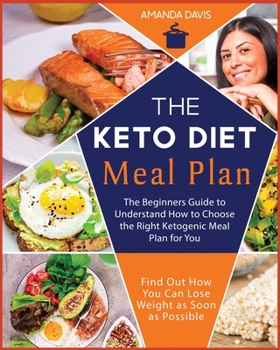 Paperback Keto Diet Meal Plan: The Beginners Guide to Understand How to Choose the Right ketogenic Meal Plan for You. Find Out How You Can Lose Weigh Book