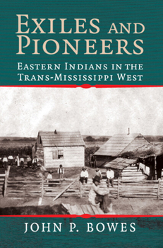 Exiles and Pioneers: Eastern Indians in the Trans-Mississippi West (Studies in North American Indian History) - Book  of the Cambridge Studies in North American Indian History