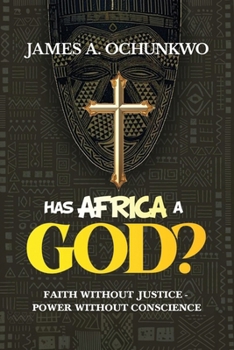 Paperback Has Africa A God?, FAITH WITHOUT JUSTICE - POWER WITHOUT CONSCIENCE Book