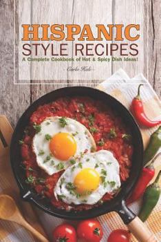 Paperback Hispanic Style Recipes: A Complete Cookbook of Hot & Spicy Dish Ideas! Book