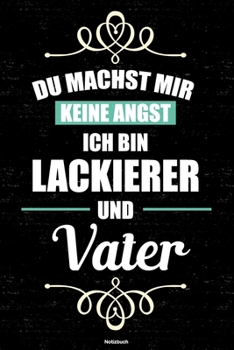 Du machst mir keine Angst ich bin Lackierer und Vater Notizbuch: Lackierer Journal DIN A5 liniert 120 Seiten Geschenk (German Edition)