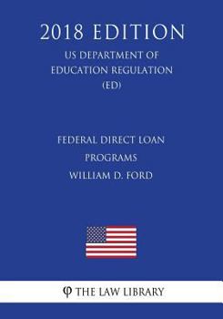Paperback Federal Direct Loan Programs - William D. Ford (US Department of Education Regulation) (ED) (2018 Edition) Book