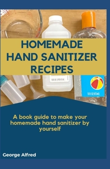 Paperback Homemade Hand Sanitizer Recipes: A book guide to make your homemade hand sanitizer by your self Book
