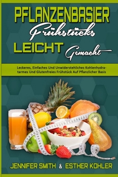 Paperback Pflanzenbasiertes Fr?hst?ck Leicht Gemacht: Leckeres, Einfaches Und Unwiderstehliches Kohlenhydratarmes Und Glutenfreies Fr?hst?ck Auf Pflanzlicher Ba [German] Book