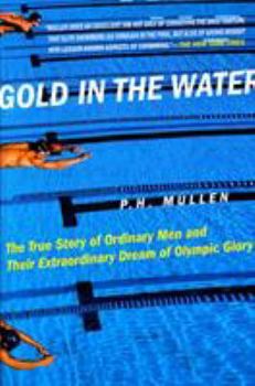 Paperback Gold in the Water: The True Story of Ordinary Men and Their Extraordinary Dream of Olympic Glory Book