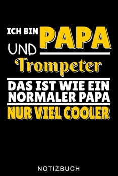 ICH BIN PAPA UND TROMPETER DAS IST WIE EIN NORMALER PAPA NUR VIEL COOLER NOTIZBUCH: A5 Notizbuch KARIERT für Trompetenspieler | Originelles Geschenk ... | Planer für Bandproben (German Edition)