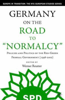 Germany on the Road to Normalcy: Policies and Politics of the Red-Green Federal Government (1998-2002) (Europe in Transition: The NYU European Studies Series) - Book  of the Europe in Transition: The NYE European Studies Series