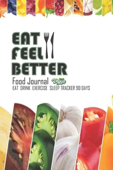 Paperback Eat Feel Better: Food journal Eat drink exercise sleep tracker 90 day Book