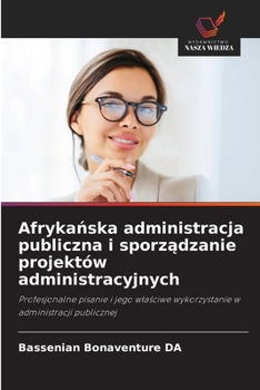 Afrykanska administracja publiczna i sporzadzanie projektów administracyjnych (Polish Edition)
