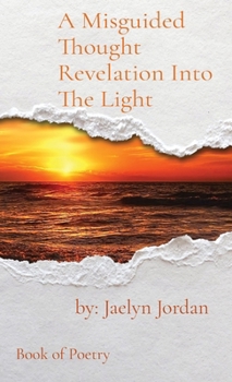 Hardcover A Misguided Thought Revelation Into The Light: Book of Poetry Book