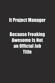 Paperback It Project Manager Because Freaking Awesome Is Not an Official Job Title.: Lined notebook Book