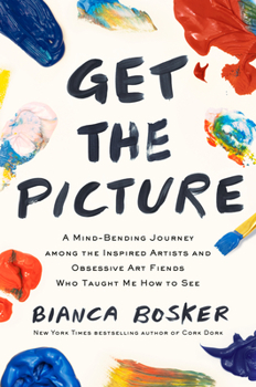 Hardcover Get the Picture: A Mind-Bending Journey Among the Inspired Artists and Obsessive Art Fiends Who Taught Me How to See Book
