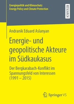 Energie- und geopolitische Akteure im Südkaukasus: Der Bergkarabach-Konflikt im Spannungsfeld von Interessen (1991 – 2015) (Energiepolitik und ... and Climate Protection) (German Edition)