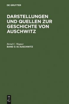 IG Auschwitz: Zwangsarbeit und Vernichtung von Häftlingen des Lagers Monowitz 1941-1945 - Book #3 of the Darstellungen und Quellen zur Geschichte von Auschwitz