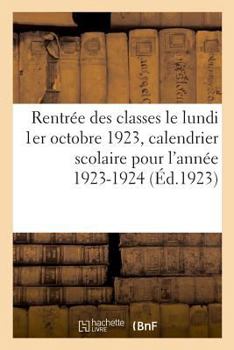 Paperback Rentrée Des Classes Le Lundi 1er Octobre 1923, Calendrier Scolaire Pour l'Année 1923-1924: 10 Cartes Et 55 Plans [French] Book
