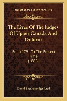 Paperback The Lives Of The Judges Of Upper Canada And Ontario: From 1791 To The Present Time (1888) Book