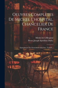 Paperback Oeuvres Complètes De Michel L'hospital, Chancelier De France: Epistolarum Seu Sermonum Libri Sex. Tumuli... [French] Book