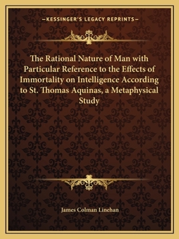 Paperback The Rational Nature of Man with Particular Reference to the Effects of Immortality on Intelligence According to St. Thomas Aquinas, a Metaphysical Stu Book