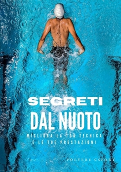 Paperback Segreti del Nuoto: Guida Completa per Tecniche Avanzate, Allenamento Specializzato e Dominio Mentale nell'Arte del Nuoto [Italian] Book