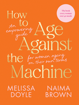 Paperback How to Age Against the Machine: An Empowering Guide for Women Ageing on Their Own Terms Book
