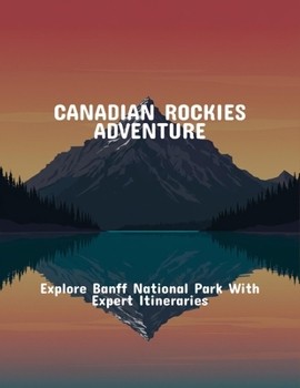 Paperback Canadian Rockies Adventure: Explore Banff National Park With Expert Itineraries Book