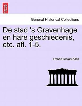 De stad 's Gravenhage en hare geschiedenis, etc. afl. 1-5.