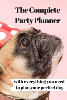The Complete Party Planner: with everything you'll need to organize your perfect dream day! a 100 Page Party Planning Journal Notebook Party Organizer ... and Planning every detail of your event