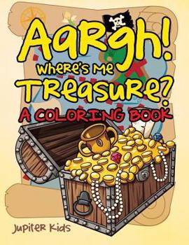 Paperback Aargh! Where's Me Treasure? (A Coloring Book) Book