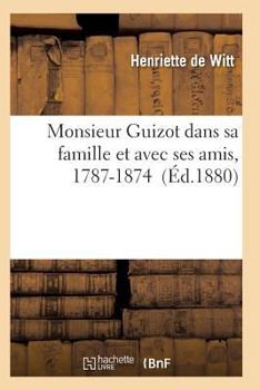 Paperback Monsieur Guizot Dans Sa Famille Et Avec Ses Amis, 1787-1874 [French] Book